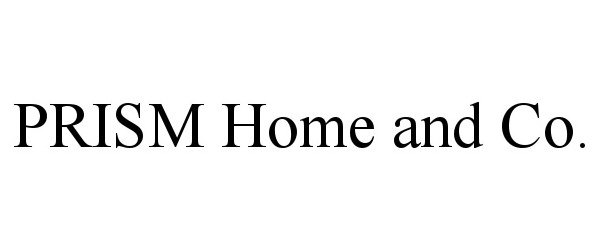 Trademark Logo PRISM HOME AND CO.