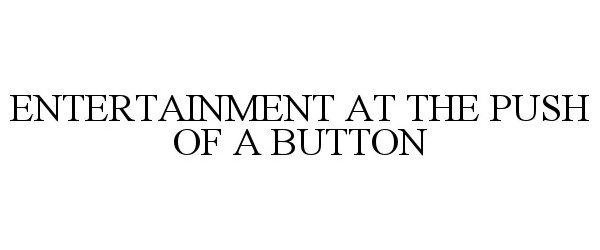 Trademark Logo ENTERTAINMENT AT THE PUSH OF A BUTTON