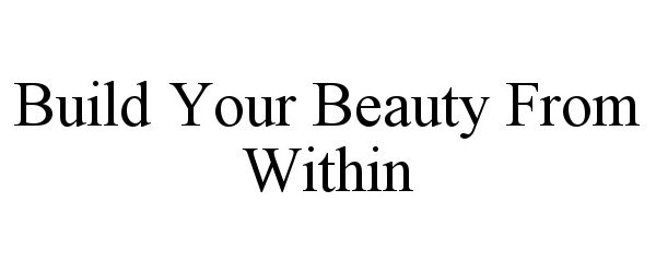  BUILD YOUR BEAUTY FROM WITHIN