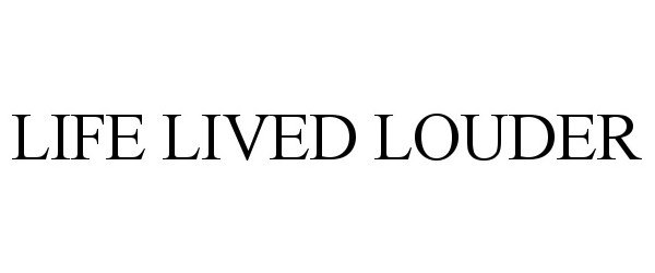 Trademark Logo LIFE LIVED LOUDER
