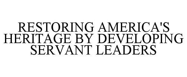  RESTORING AMERICA'S HERITAGE BY DEVELOPING SERVANT LEADERS