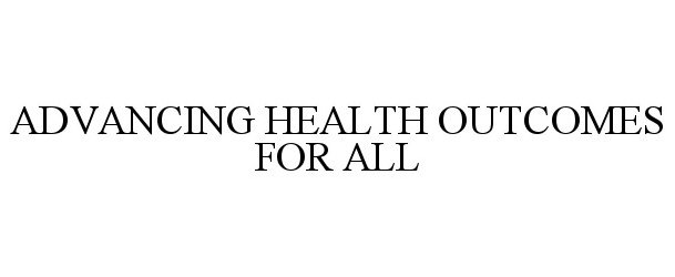 Trademark Logo ADVANCING HEALTH OUTCOMES FOR ALL