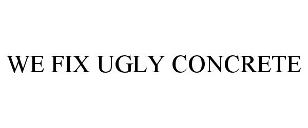 Trademark Logo WE FIX UGLY CONCRETE