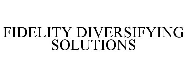  FIDELITY DIVERSIFYING SOLUTIONS