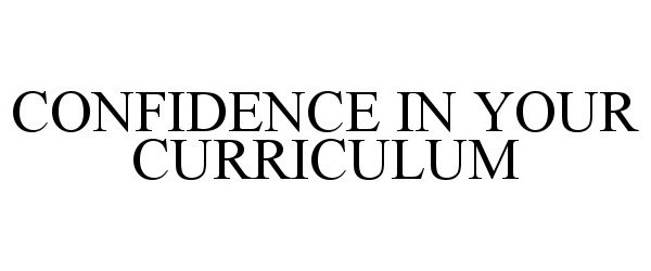 Trademark Logo CONFIDENCE IN YOUR CURRICULUM