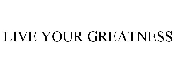  LIVE YOUR GREATNESS
