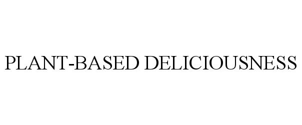 Trademark Logo PLANT-BASED DELICIOUSNESS