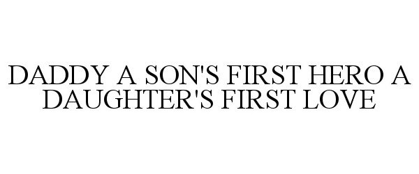  DADDY A SON'S FIRST HERO A DAUGHTER'S FIRST LOVE