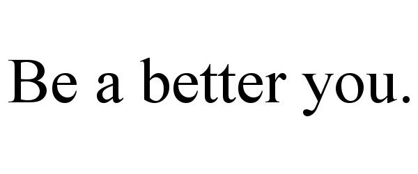  BE A BETTER YOU.