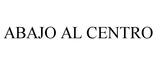 Trademark Logo ABAJO AL CENTRO