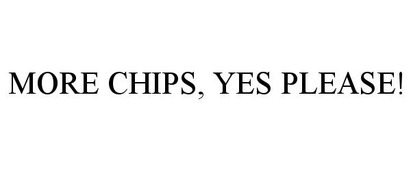  MORE CHIPS, YES PLEASE!