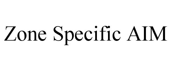 Trademark Logo ZONE SPECIFIC AIM