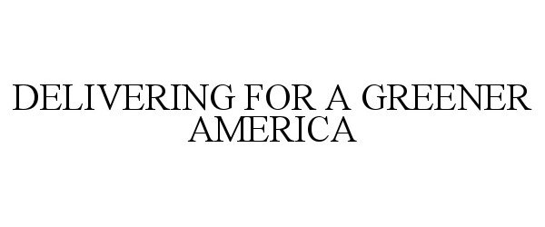Trademark Logo DELIVERING FOR A GREENER AMERICA