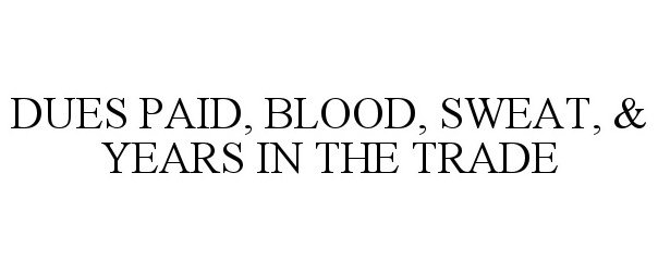  DUES PAID, BLOOD, SWEAT, &amp; YEARS IN THE TRADE