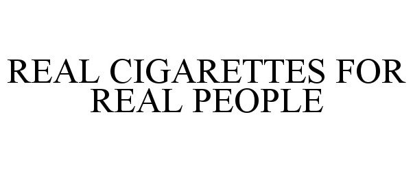  REAL CIGARETTES FOR REAL PEOPLE
