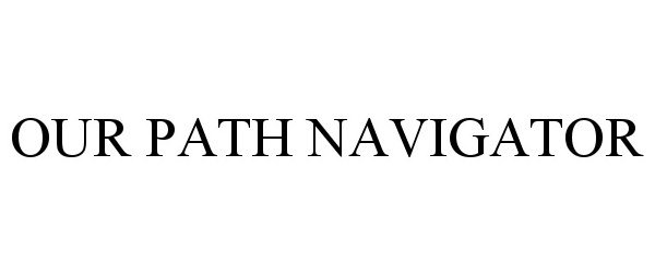 Trademark Logo OUR PATH NAVIGATOR