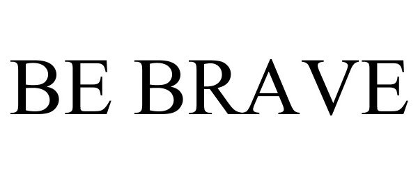 Trademark Logo BE BRAVE