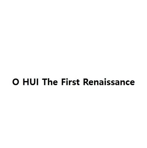  O HUI THE FIRST RENAISSANCE