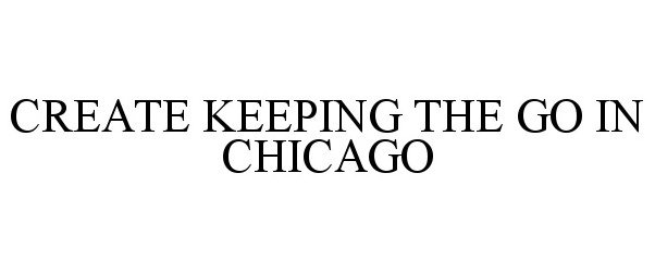  CREATE KEEPING THE GO IN CHICAGO