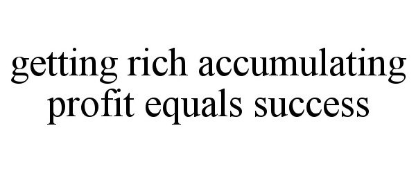  GETTING RICH ACCUMULATING PROFIT EQUALS SUCCESS