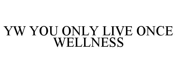 Trademark Logo YW YOU ONLY LIVE ONCE WELLNESS