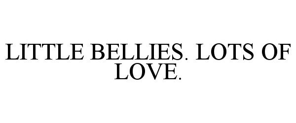 LITTLE BELLIES. LOTS OF LOVE.