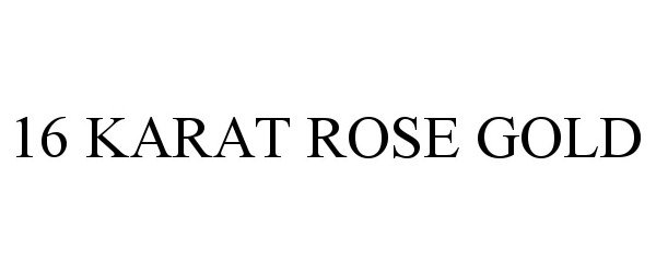 Trademark Logo 16 KARAT ROSE GOLD