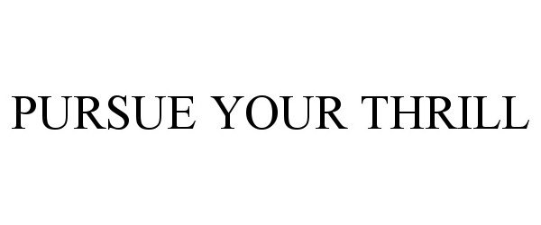 Trademark Logo PURSUE YOUR THRILL