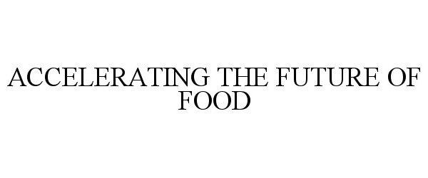  ACCELERATING THE FUTURE OF FOOD