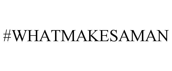 Trademark Logo #WHATMAKESAMAN