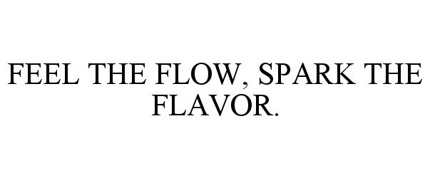  FEEL THE FLOW, SPARK THE FLAVOR.