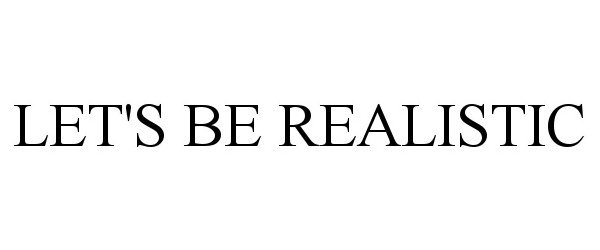 Trademark Logo LET'S BE REALISTIC