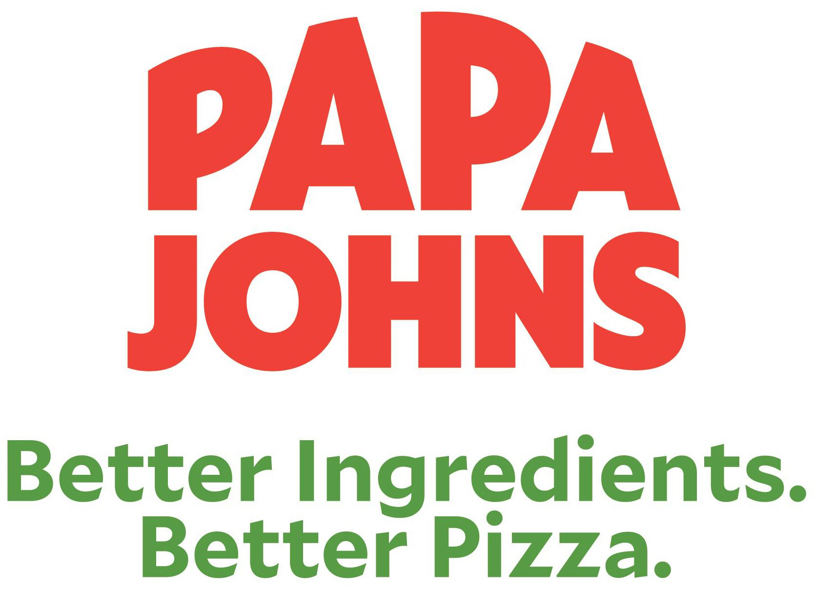  PAPA JOHNS BETTER INGREDIENTS. BETTER PIZZA.