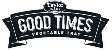 Trademark Logo TAYLOR FARMS GOOD TIMES VEGETABLE TRAY