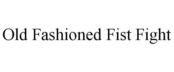Trademark Logo OLD FASHIONED FIST FIGHT