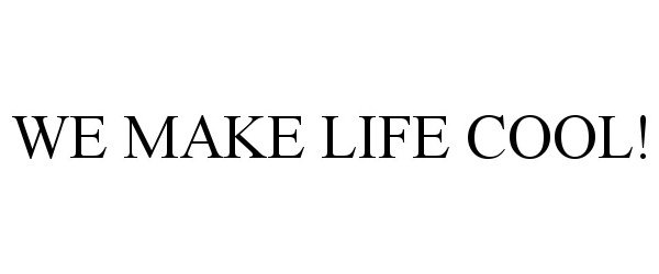 Trademark Logo WE MAKE LIFE COOL!