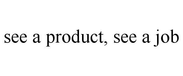  SEE A PRODUCT, SEE A JOB
