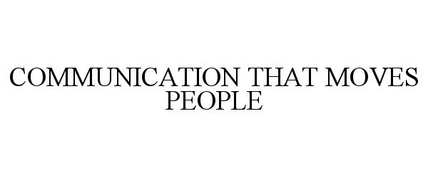  COMMUNICATION THAT MOVES PEOPLE