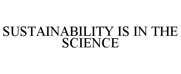  SUSTAINABILITY IS IN THE SCIENCE