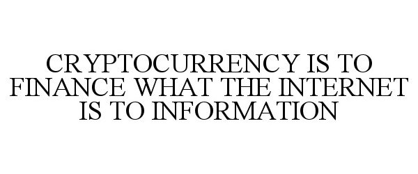 Trademark Logo CRYPTOCURRENCY IS TO FINANCE WHAT THE INTERNET IS TO INFORMATION