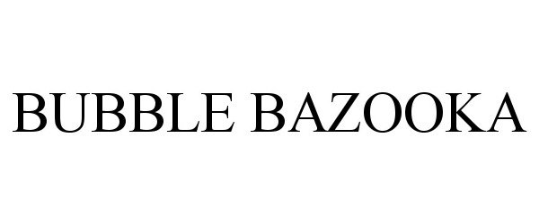 Trademark Logo BUBBLE BAZOOKA