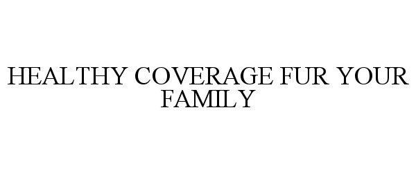 Trademark Logo HEALTHY COVERAGE FUR YOUR FAMILY