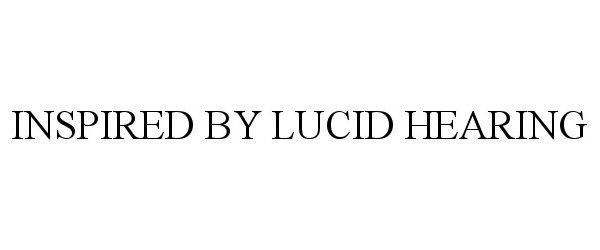 Trademark Logo INSPIRED BY LUCID HEARING