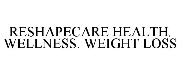 Trademark Logo RESHAPECARE HEALTH. WELLNESS. WEIGHT LOSS