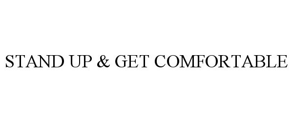  STAND UP &amp; GET COMFORTABLE