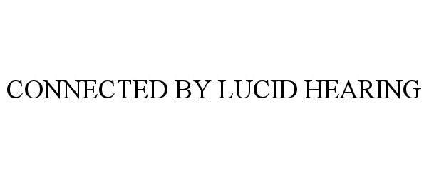 Trademark Logo CONNECTED BY LUCID HEARING