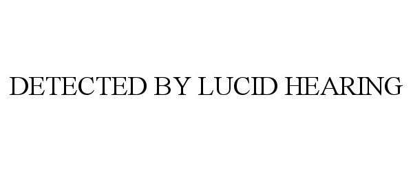  DETECTED BY LUCID HEARING