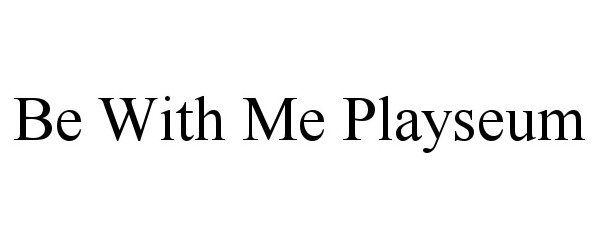 Trademark Logo BE WITH ME PLAYSEUM