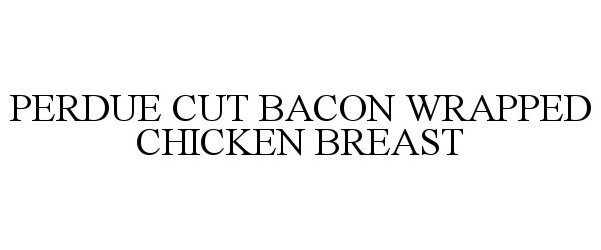 Trademark Logo PERDUE CUT BACON WRAPPED CHICKEN BREAST
