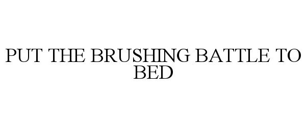  PUT THE BRUSHING BATTLE TO BED